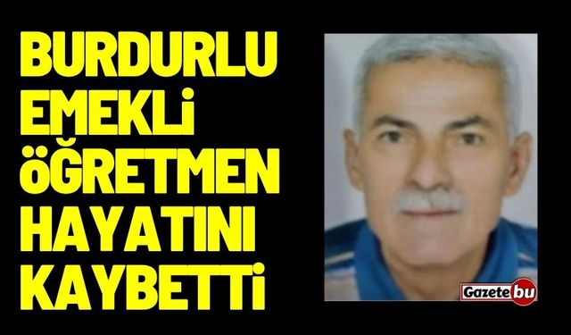Burdurlu emekli Biyoloji öğretmeni hayatını kaybetti