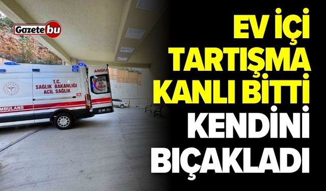 Ev İçi Tartışma Kanlı Bitti: Kendini Bıçakladı
