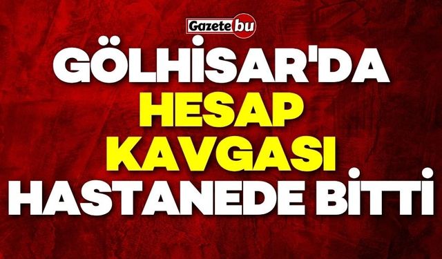 Gölhisar'da Hesap Kavgası: 4 Yaralı, 9 Gözaltı