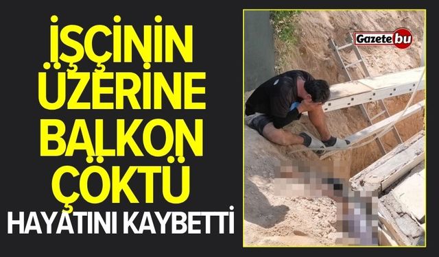 Acı olay! İşçinin üzerine balkon çöktü: 1 ölü