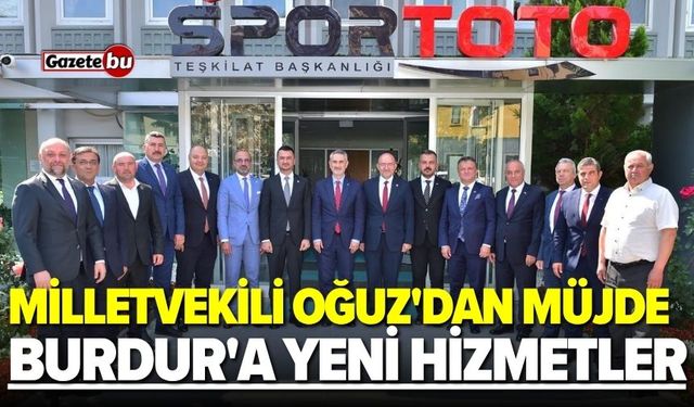 Milletvekili Oğuz'dan müjde! Burdur'a yeni hizmetler