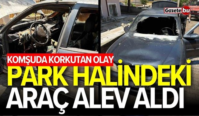 Komşuda korkutan olay: Park halindeki araç alev aldı