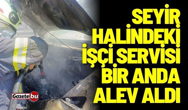 Korkutan olay! İşçi servisi bir anda alev aldı