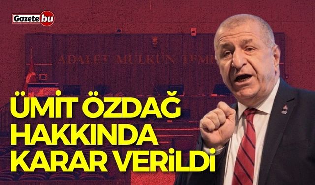 Ümit Özdağ hakkında karar verildi