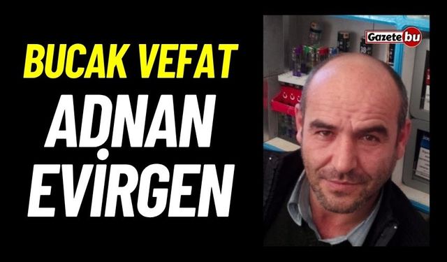 Bucak vefat: Adnan Evirgen vefat etti