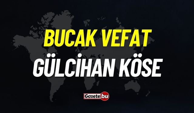 Bucak vefat: Gülcihan Köse vefat etti