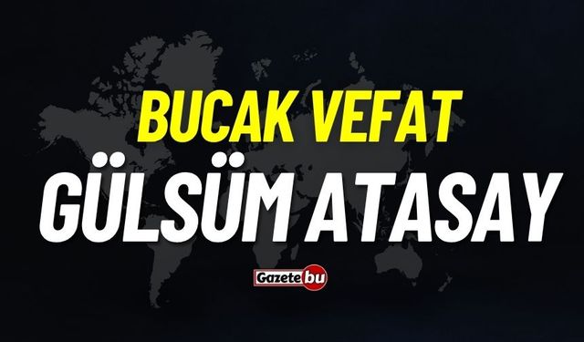 Bucak vefat: Gülsüm Atasay vefat etti