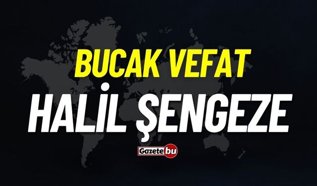 Bucak vefat: Halil Şengeze vefat etti