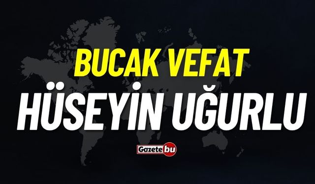 Bucak vefat: Hüseyin Uğurlu vefat etti