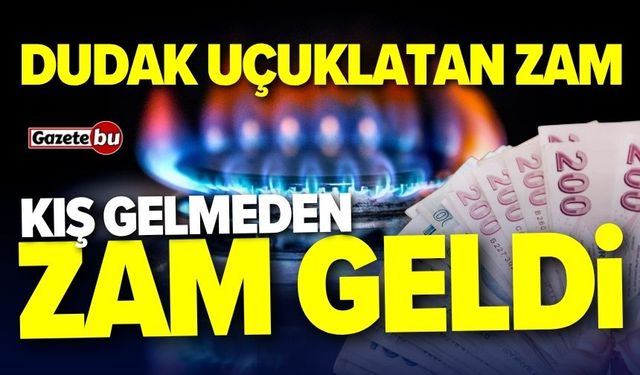 Kış gelmeden doğalgaz fiyatlarına zam geldi