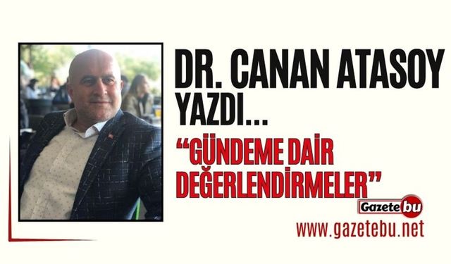 Dr. Canan Atasoy yazdı: "Gündeme Dair Değerlendirmeler"