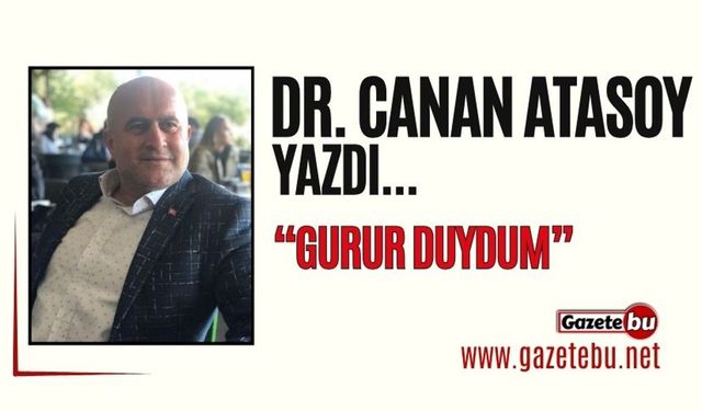 Dr. Canan Atasoy yazdı: "Gurur Duydum"