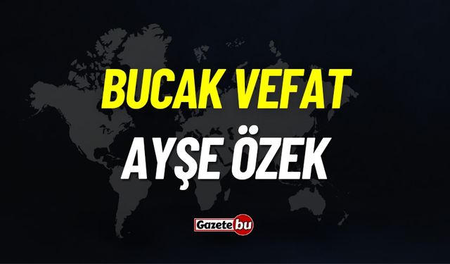 Bucak vefat: Ayşe Özek vefat etti