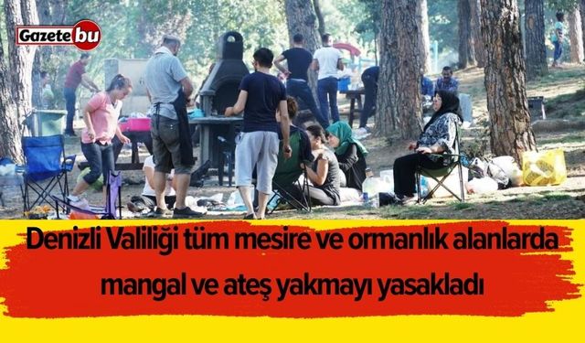 Denizli Valiliği tüm mesire ve ormanlık alanlarda mangal ve ateş yakmayı yasakladı