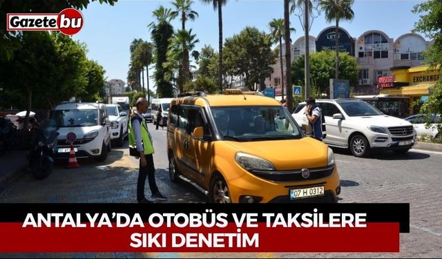 Antalya’da otobüs ve taksilere sıkı denetim