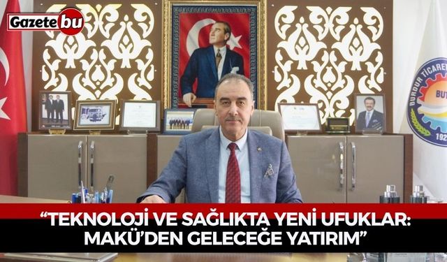 “Teknoloji ve Sağlıkta Yeni Ufuklar: MAKÜ’den Geleceğe Yatırım”