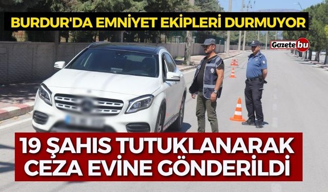 Burdur'da Emniyet Ekipleri Durmuyor, İşte Burdur'un Asayiş Olayları