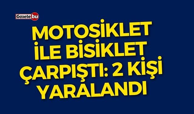 motosiklet ile bisiklet çarpıştı: 2 kişi yaralandı