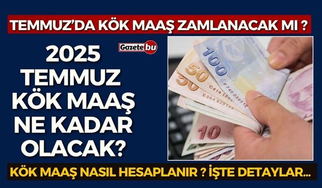 Kök maaş zamlanacak mı, 2025 Temmuz kök maaş ne kadar olacak?
