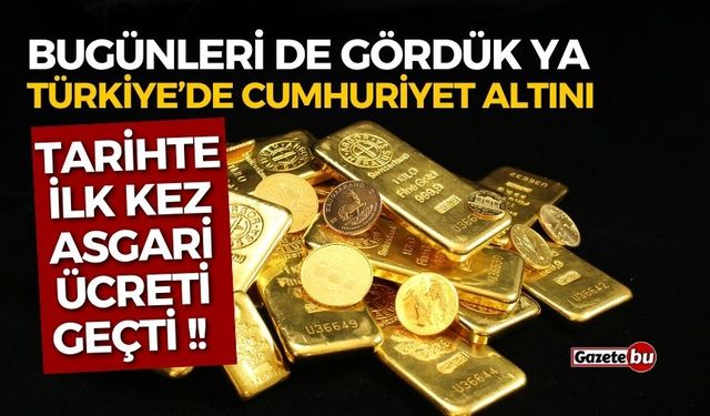 Cumhuriyet altını tarihte ilk kez asgari ücreti geçti!