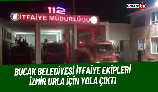 Bucak Belediyesi İtfaiye Ekipleri İzmir Urla Yangınına Müdahale İçin Yola Çıktı