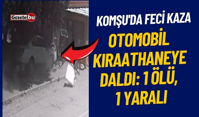 Komşu'da Feci Kaza otomobil kıraathaneye daldı: 1 ölü, 1 yaralı