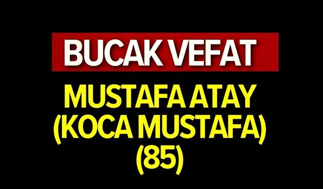 Mustafa Atay (Koca Mustafa)(85) vefat etmiştir