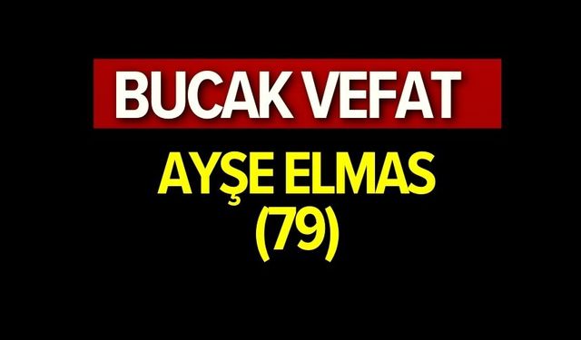 Ayşe Elmas(79) vefat etmiştir.