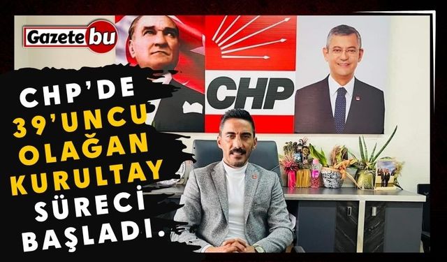 CHP’de 39’uncu Olağan Kurultay süreci başladı.