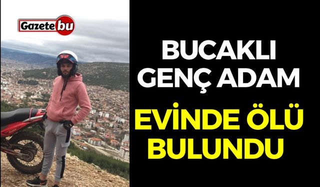 Bucaklı genç adam evinde ölü bulundu