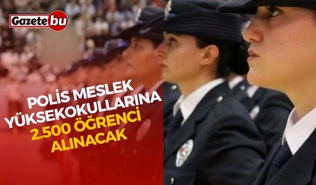 Polis Meslek Yüksekokullarına 2.500 Öğrenci Alınacak