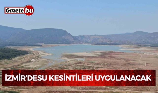 İzmir’de su tüketiminin yoğun olduğu bölgelerde su kesintileri uygulanacak