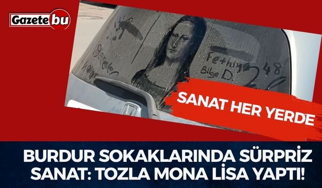 Burdur Sokaklarında Sürpriz Sanat: Tozla Mona Lisa Yaptı!