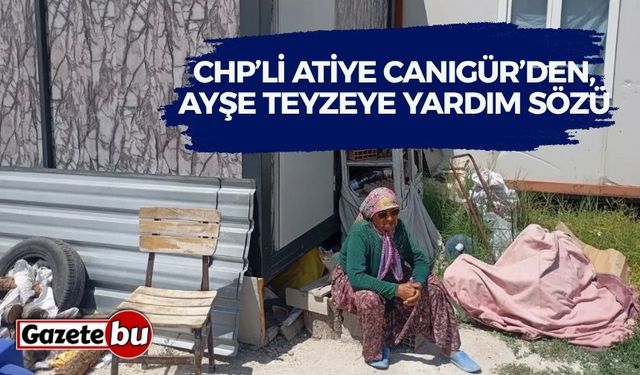 CHP’li Atiye Canıgür’den, Ayşe Teyzeye Yardım Sözü