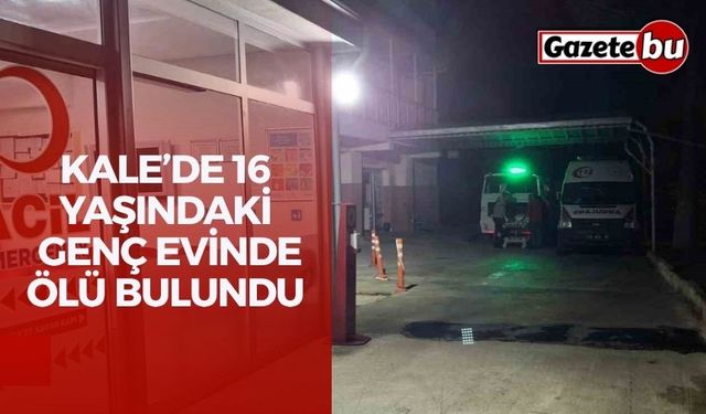 Kale’de 16 yaşındaki genç evinde ölü bulundu