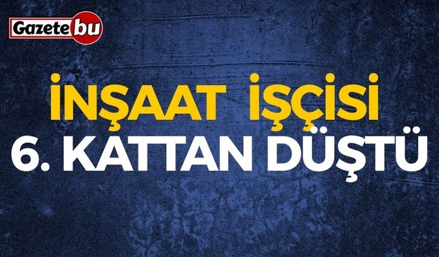İnşaat  İşçisi 6. Kattan Düştü