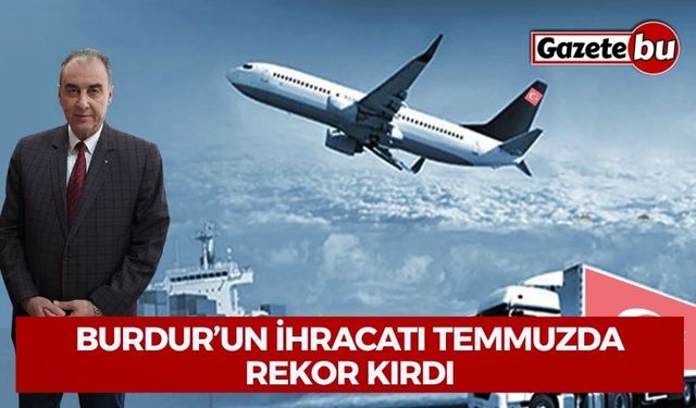 Burdur’un İhracatı Temmuzda Rekor Kırdı