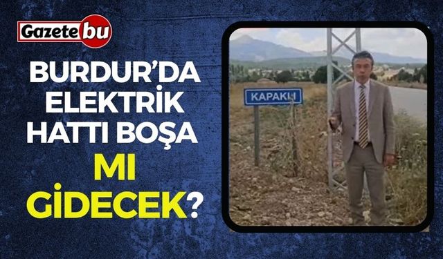 Burdur’da Elektrik Hattı Boşa mı Gidecek?