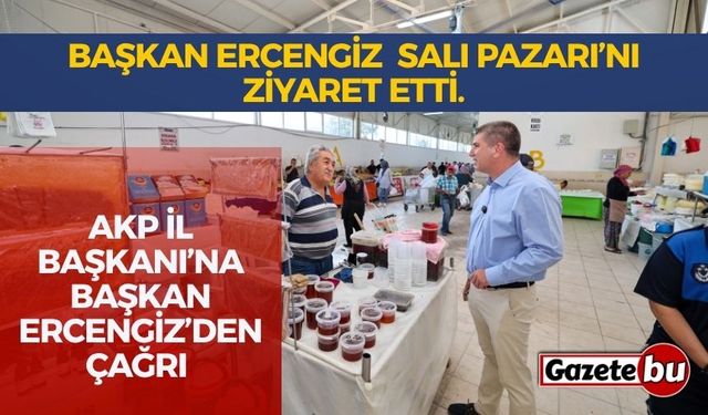 Başkan Ercengiz gıda pazarını gezdi, AKP İl Başkanı’na çağrısını yineledi