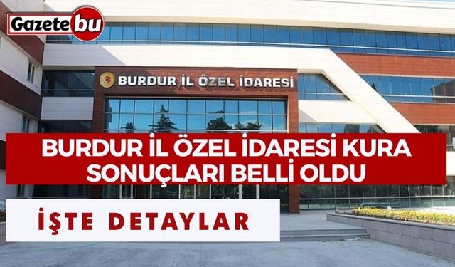 Burdur İl Özel İdaresi Kura Sonuçları Belli Oldu