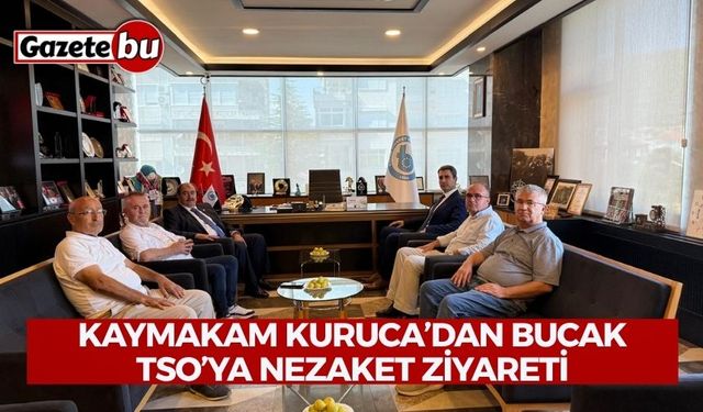 Kaymakam Kuruca’dan Bucak TSO’ya Nezaket Ziyareti
