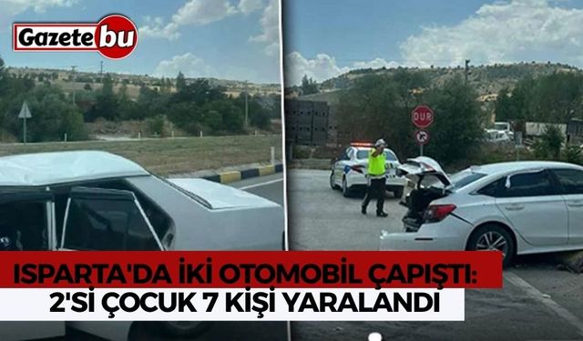 Isparta'da İki Otomobil Çapıştı: 2'si çocuk 7 kişi yaralandı