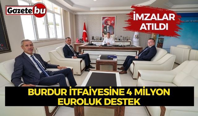 İmzalar atıldı Burdur İtfaiyesine 4 Milyon Euroluk destek