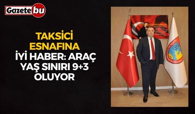 Taksici esnafına iyi haber: araç yaş sınırı 9+3 oluyor