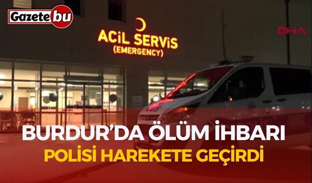 Burdur’da Polisi Harekete Geçiren Ölüm İhbarı