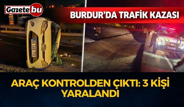 Burdur'da Araç Kontrolden Çıktı: 3 kişi yaralandı