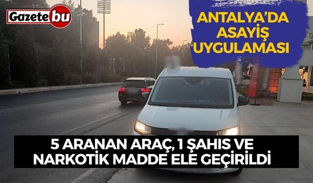 Asayiş uygulamasında 5 aranan araç, 1 şahıs ve narkotik madde ele geçirildi