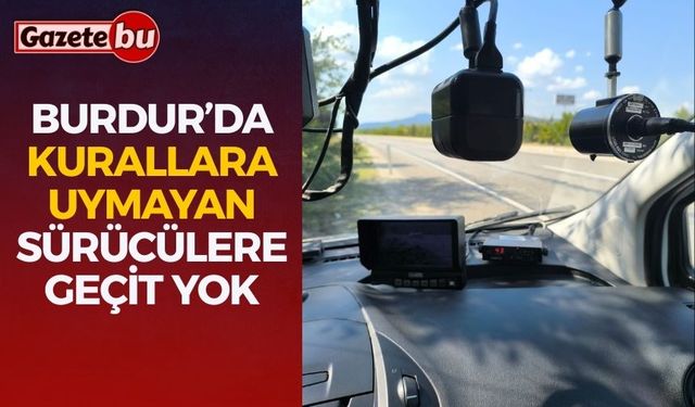 Burdur’da kurallara uymayan sürücülere geçit yok