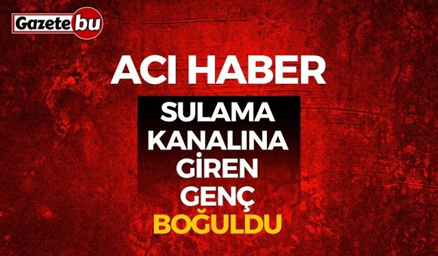 Sulama Kanalına Giren Gençten Acı Haber