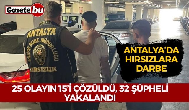 “Antalya’da Hırsızlara Darbe: 25 Olayın 15’i Çözüldü, 32 Şüpheli Yakalandı”